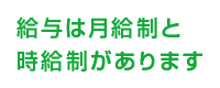 給与は月給制と時給制があります