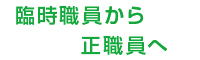 臨時職員から正職員へ